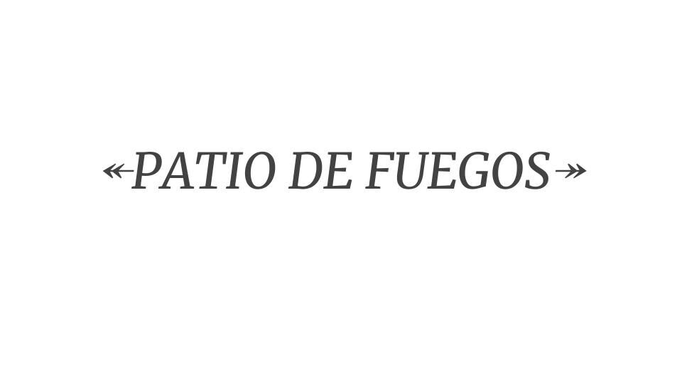 ↞PATIO DE FUEGOS↠